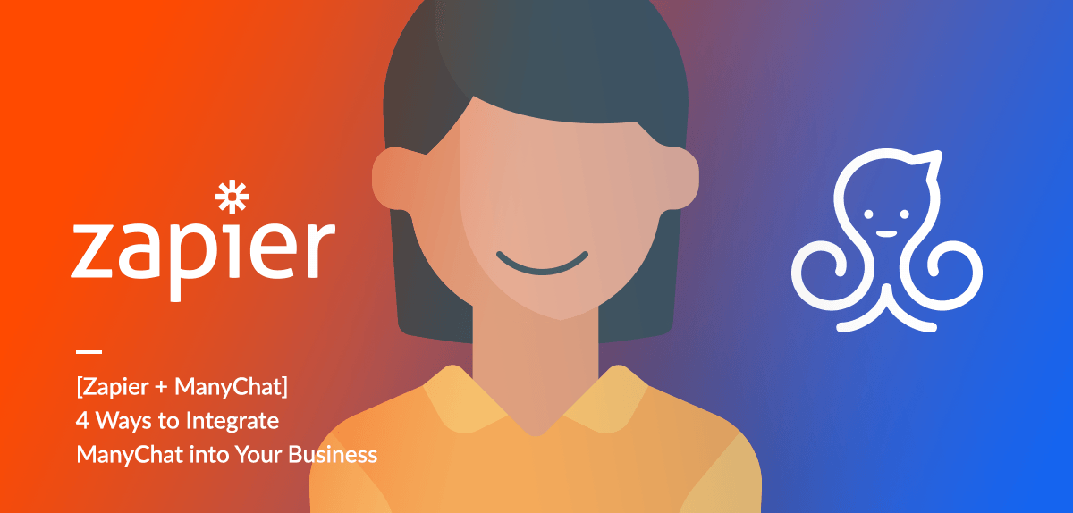 [Zapier + ManyChat] 4 Ways to Integrate ManyChat into Your Business