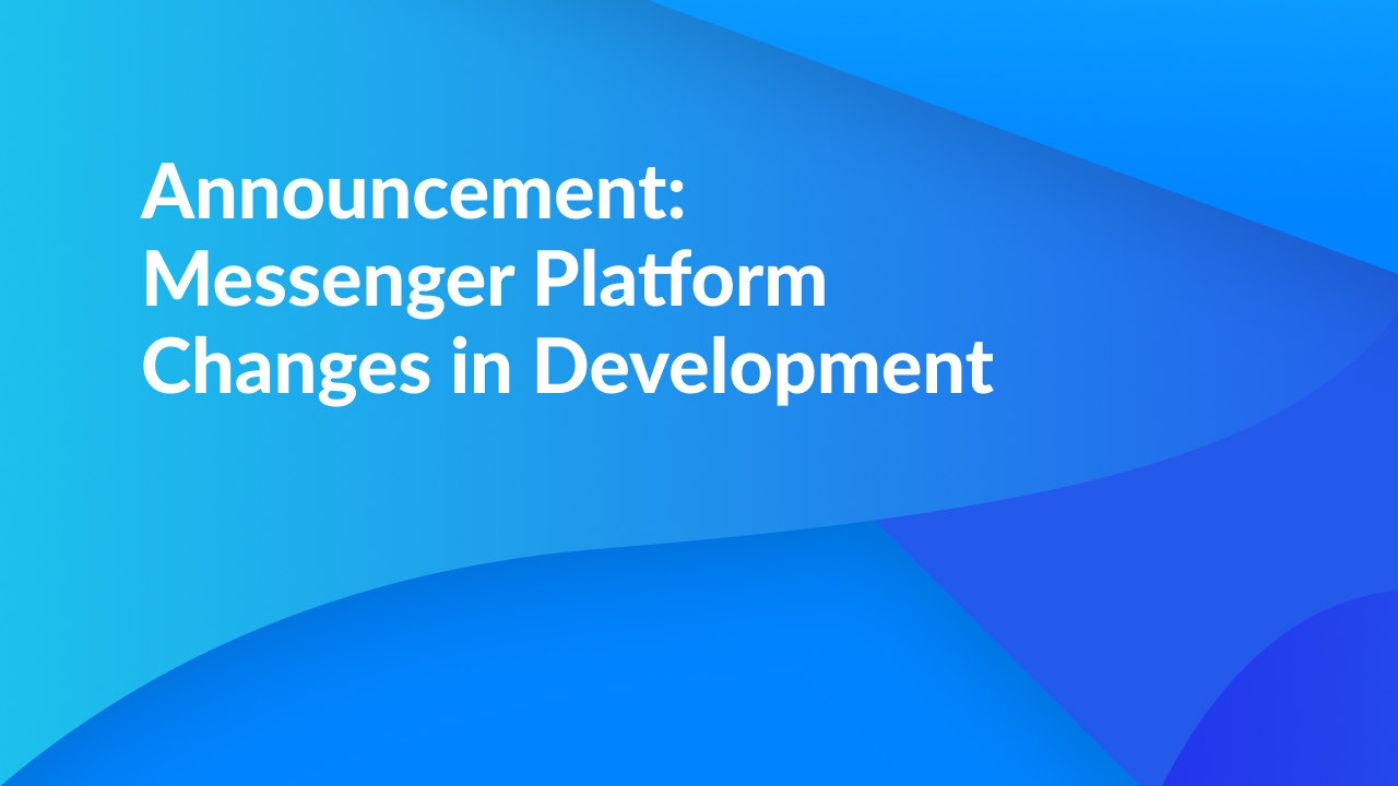 Announcement: Messenger Platform Changes in Development