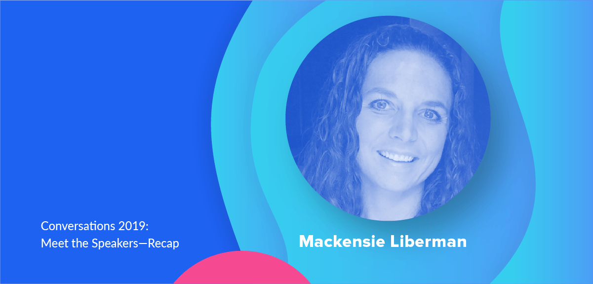 Conversations 2019 Meet the Speaker: Mackensie Liberman (Recap)