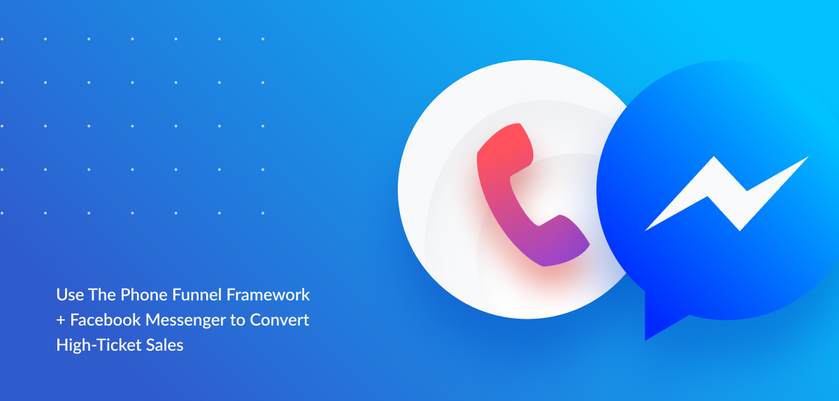 Use the Phone Funnel Framework & Facebook Messenger to convert high-ticket sales