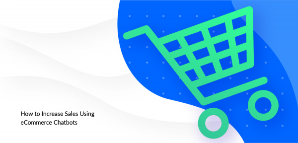 How to Increase Sales Using eCommerce Chatbots