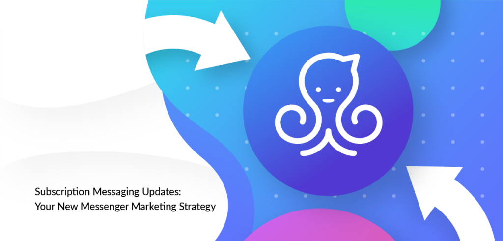 Subscription Messaging Updates: Your New Messenger Marketing Strategy